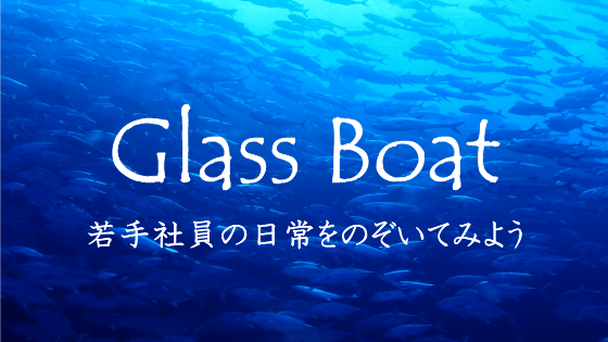 大発表！若手社員ブログ「Glass Boat」はじめます！